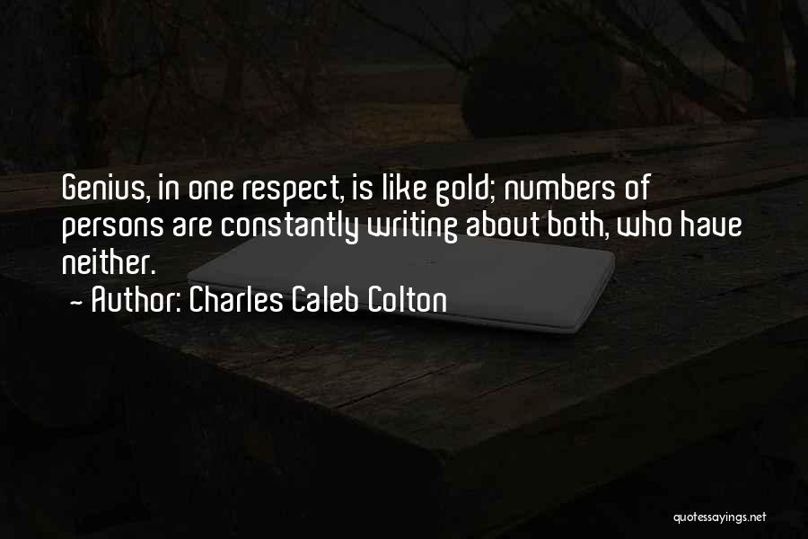 Charles Caleb Colton Quotes: Genius, In One Respect, Is Like Gold; Numbers Of Persons Are Constantly Writing About Both, Who Have Neither.