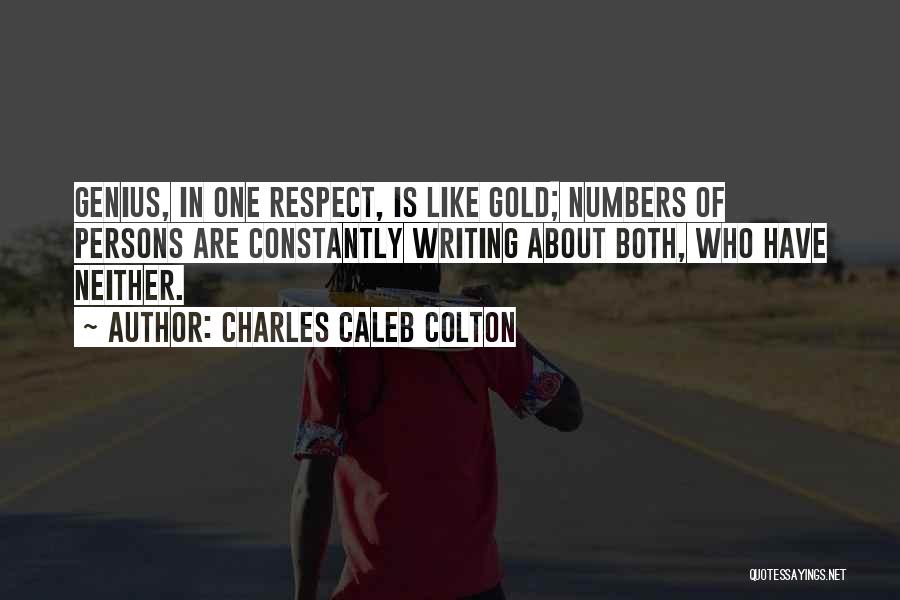 Charles Caleb Colton Quotes: Genius, In One Respect, Is Like Gold; Numbers Of Persons Are Constantly Writing About Both, Who Have Neither.