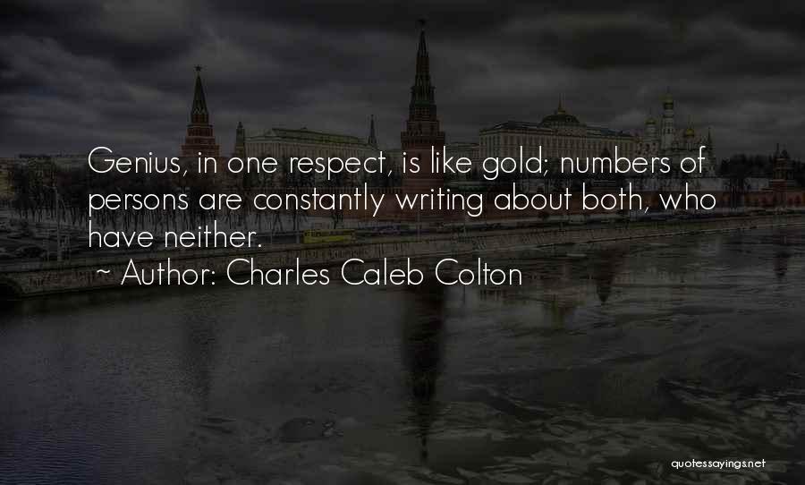 Charles Caleb Colton Quotes: Genius, In One Respect, Is Like Gold; Numbers Of Persons Are Constantly Writing About Both, Who Have Neither.