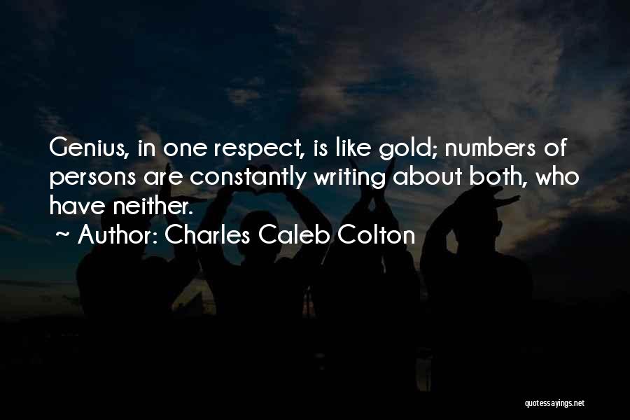 Charles Caleb Colton Quotes: Genius, In One Respect, Is Like Gold; Numbers Of Persons Are Constantly Writing About Both, Who Have Neither.