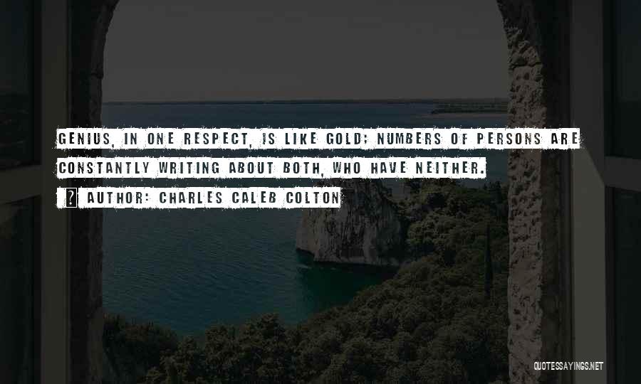 Charles Caleb Colton Quotes: Genius, In One Respect, Is Like Gold; Numbers Of Persons Are Constantly Writing About Both, Who Have Neither.