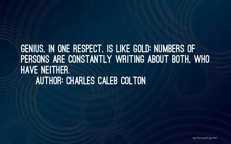 Charles Caleb Colton Quotes: Genius, In One Respect, Is Like Gold; Numbers Of Persons Are Constantly Writing About Both, Who Have Neither.