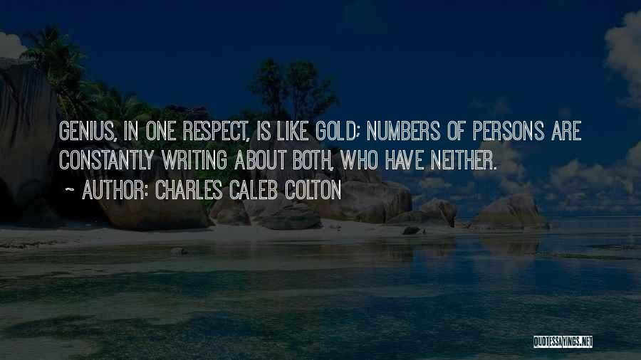 Charles Caleb Colton Quotes: Genius, In One Respect, Is Like Gold; Numbers Of Persons Are Constantly Writing About Both, Who Have Neither.