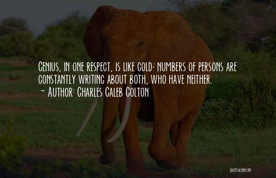 Charles Caleb Colton Quotes: Genius, In One Respect, Is Like Gold; Numbers Of Persons Are Constantly Writing About Both, Who Have Neither.