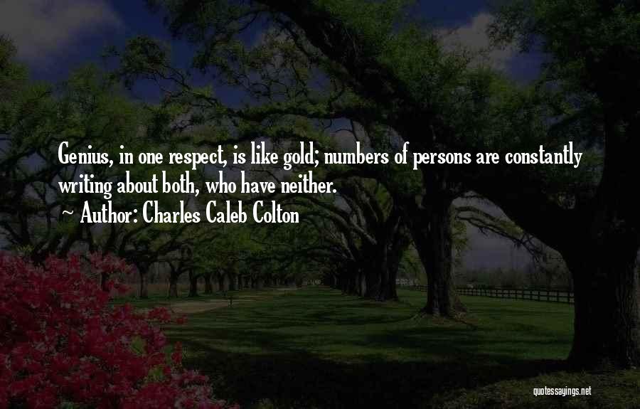 Charles Caleb Colton Quotes: Genius, In One Respect, Is Like Gold; Numbers Of Persons Are Constantly Writing About Both, Who Have Neither.