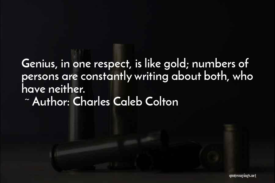 Charles Caleb Colton Quotes: Genius, In One Respect, Is Like Gold; Numbers Of Persons Are Constantly Writing About Both, Who Have Neither.