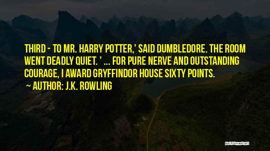 J.K. Rowling Quotes: Third - To Mr. Harry Potter,' Said Dumbledore. The Room Went Deadly Quiet. ' ... For Pure Nerve And Outstanding