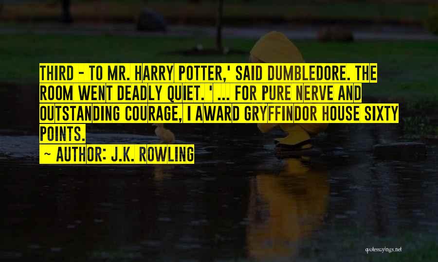 J.K. Rowling Quotes: Third - To Mr. Harry Potter,' Said Dumbledore. The Room Went Deadly Quiet. ' ... For Pure Nerve And Outstanding