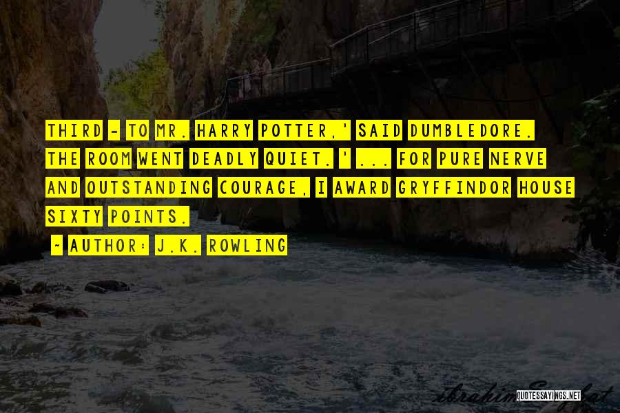J.K. Rowling Quotes: Third - To Mr. Harry Potter,' Said Dumbledore. The Room Went Deadly Quiet. ' ... For Pure Nerve And Outstanding