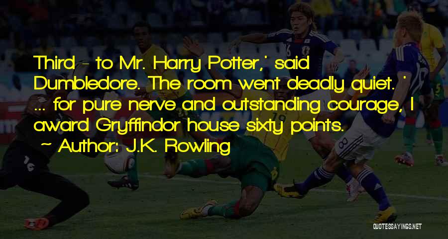 J.K. Rowling Quotes: Third - To Mr. Harry Potter,' Said Dumbledore. The Room Went Deadly Quiet. ' ... For Pure Nerve And Outstanding