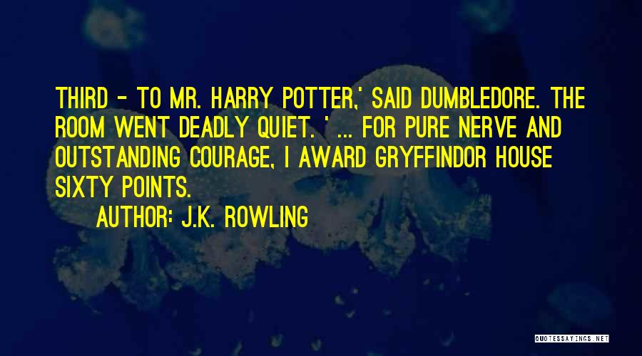 J.K. Rowling Quotes: Third - To Mr. Harry Potter,' Said Dumbledore. The Room Went Deadly Quiet. ' ... For Pure Nerve And Outstanding