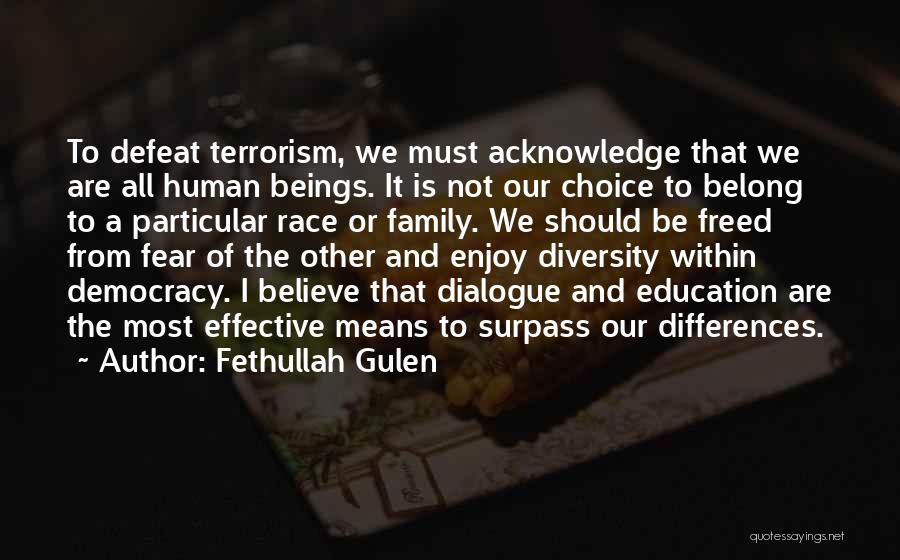 Fethullah Gulen Quotes: To Defeat Terrorism, We Must Acknowledge That We Are All Human Beings. It Is Not Our Choice To Belong To