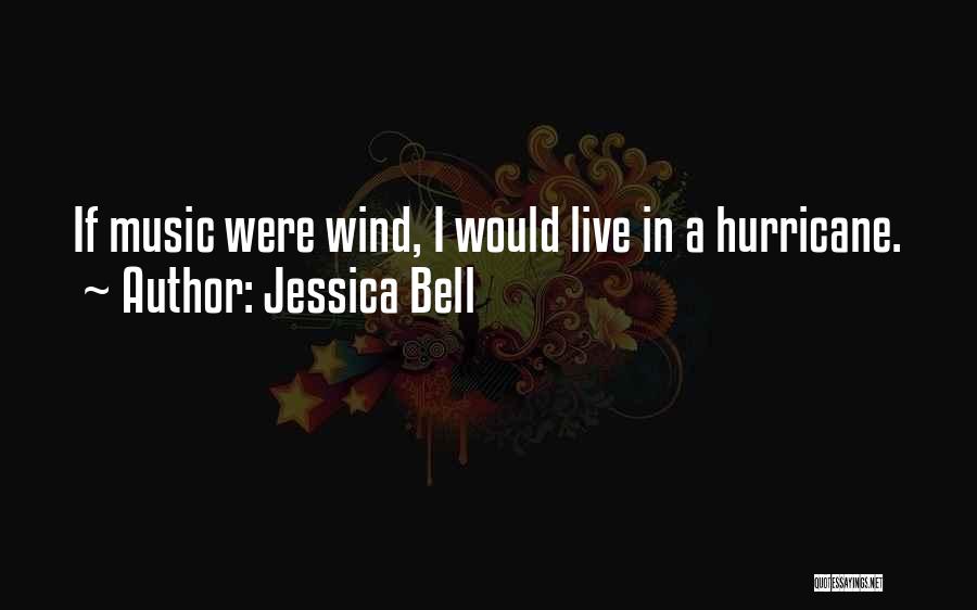 Jessica Bell Quotes: If Music Were Wind, I Would Live In A Hurricane.