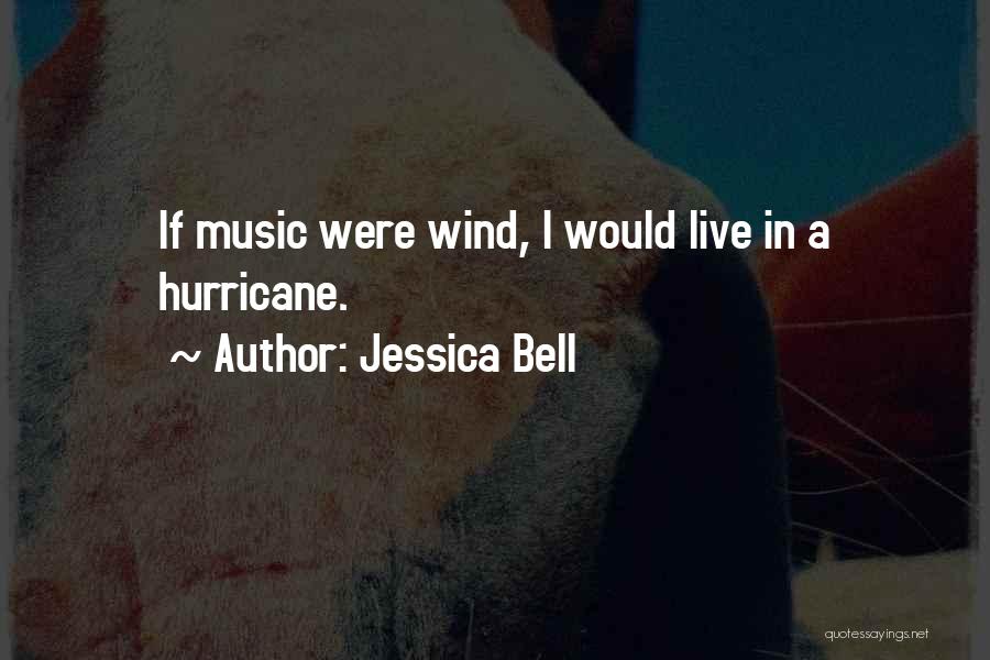 Jessica Bell Quotes: If Music Were Wind, I Would Live In A Hurricane.