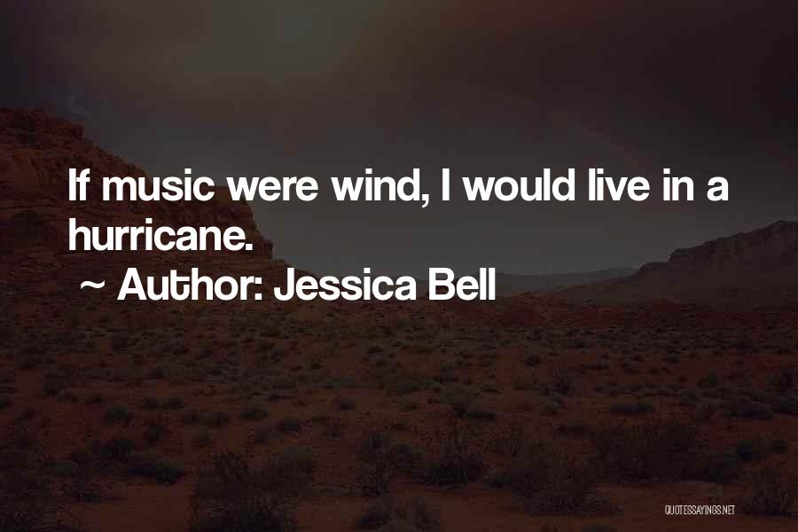 Jessica Bell Quotes: If Music Were Wind, I Would Live In A Hurricane.