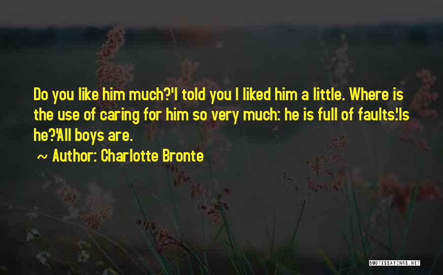 Charlotte Bronte Quotes: Do You Like Him Much?'i Told You I Liked Him A Little. Where Is The Use Of Caring For Him