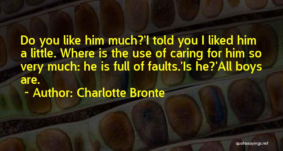 Charlotte Bronte Quotes: Do You Like Him Much?'i Told You I Liked Him A Little. Where Is The Use Of Caring For Him