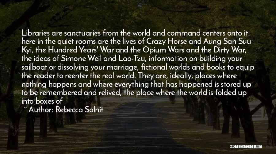 Rebecca Solnit Quotes: Libraries Are Sanctuaries From The World And Command Centers Onto It: Here In The Quiet Rooms Are The Lives Of