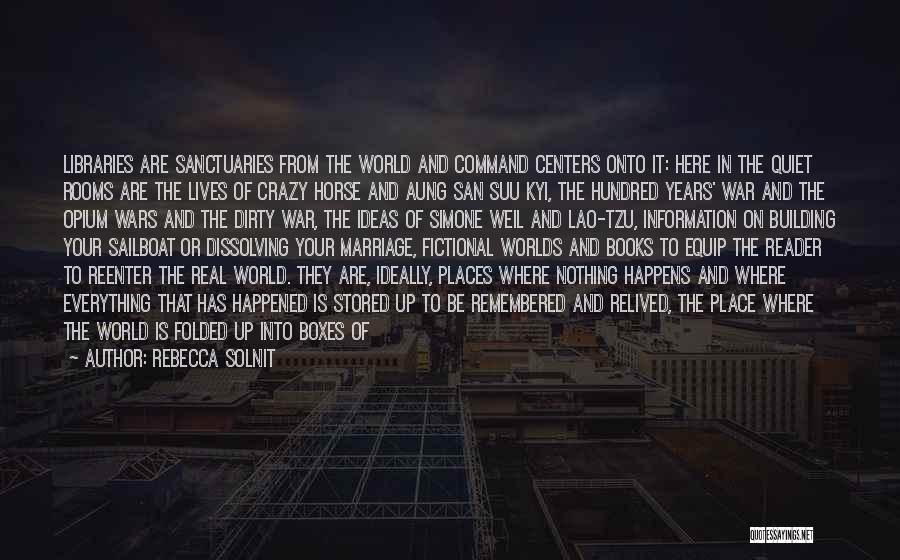 Rebecca Solnit Quotes: Libraries Are Sanctuaries From The World And Command Centers Onto It: Here In The Quiet Rooms Are The Lives Of