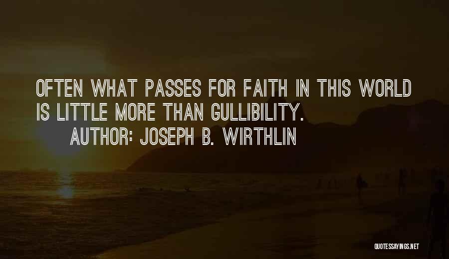Joseph B. Wirthlin Quotes: Often What Passes For Faith In This World Is Little More Than Gullibility.