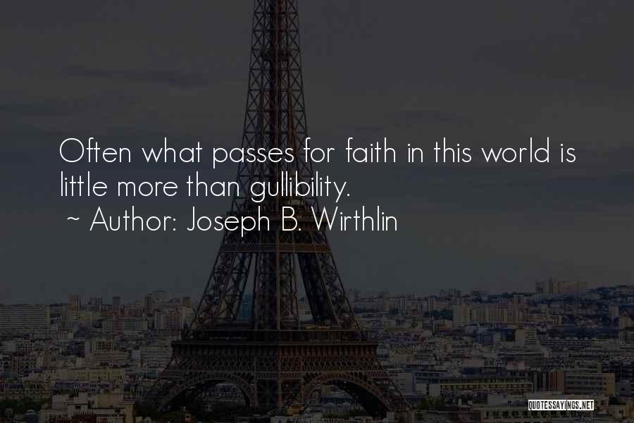 Joseph B. Wirthlin Quotes: Often What Passes For Faith In This World Is Little More Than Gullibility.