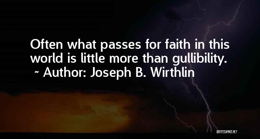 Joseph B. Wirthlin Quotes: Often What Passes For Faith In This World Is Little More Than Gullibility.