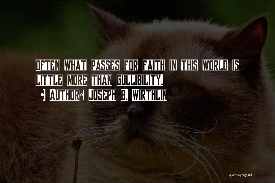 Joseph B. Wirthlin Quotes: Often What Passes For Faith In This World Is Little More Than Gullibility.