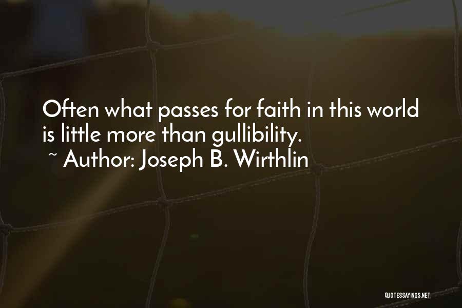 Joseph B. Wirthlin Quotes: Often What Passes For Faith In This World Is Little More Than Gullibility.