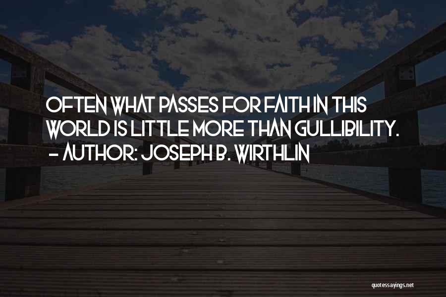 Joseph B. Wirthlin Quotes: Often What Passes For Faith In This World Is Little More Than Gullibility.