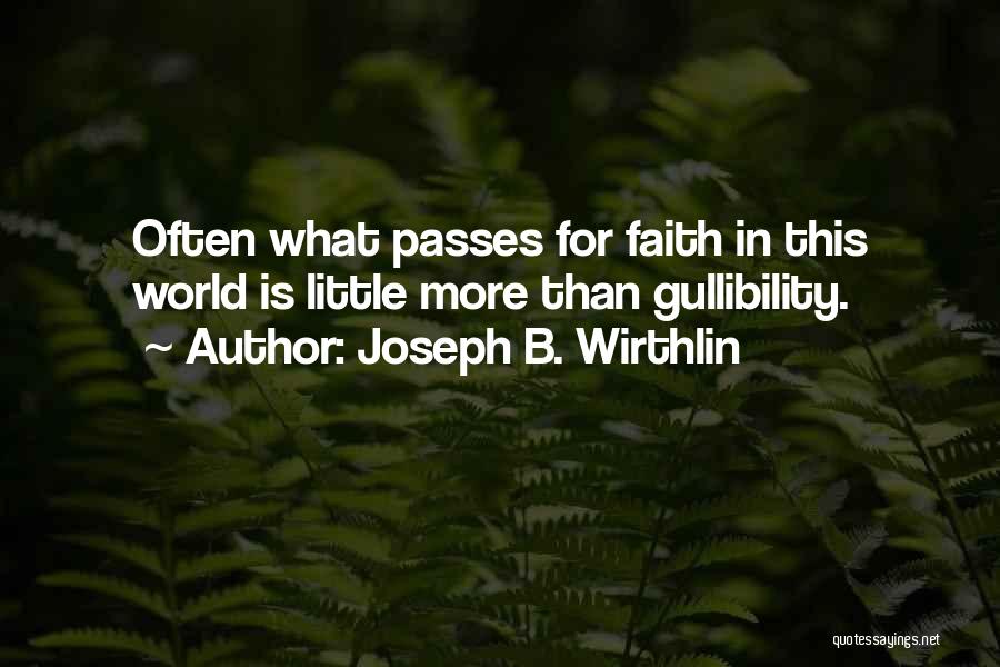 Joseph B. Wirthlin Quotes: Often What Passes For Faith In This World Is Little More Than Gullibility.