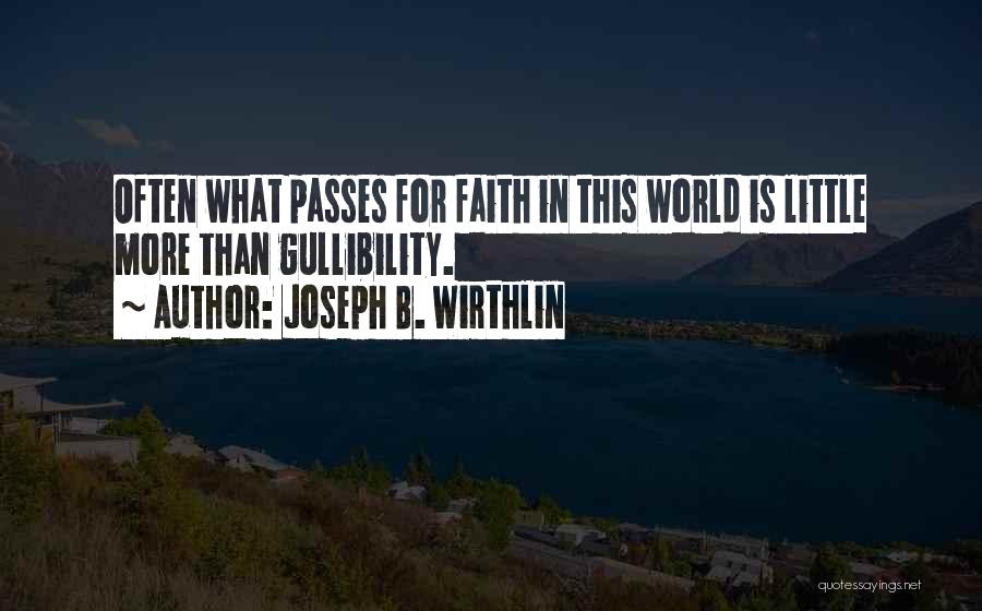 Joseph B. Wirthlin Quotes: Often What Passes For Faith In This World Is Little More Than Gullibility.