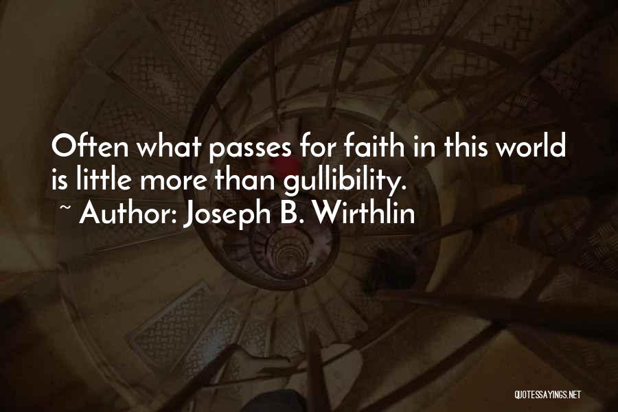 Joseph B. Wirthlin Quotes: Often What Passes For Faith In This World Is Little More Than Gullibility.