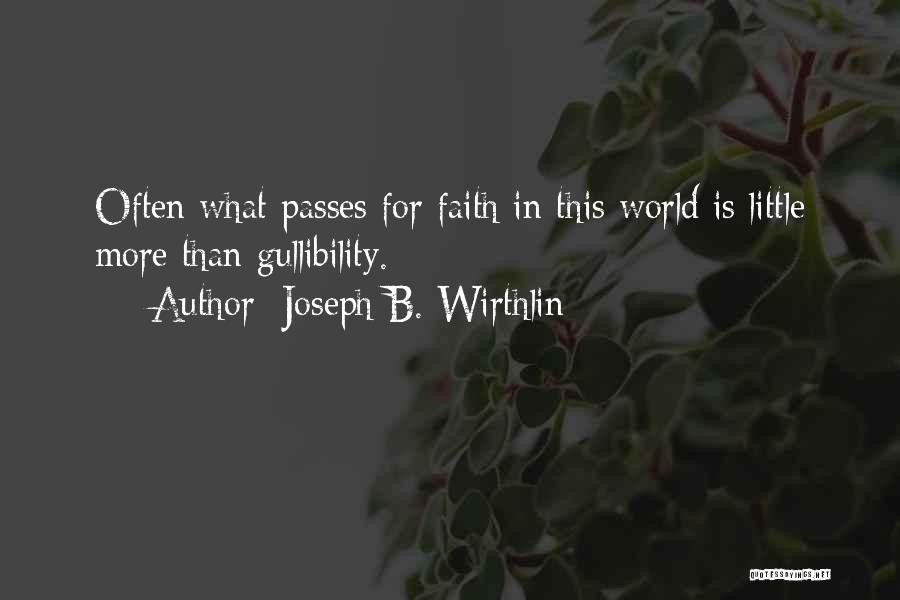 Joseph B. Wirthlin Quotes: Often What Passes For Faith In This World Is Little More Than Gullibility.