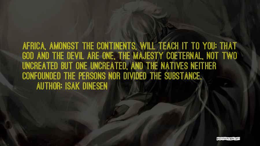 Isak Dinesen Quotes: Africa, Amongst The Continents, Will Teach It To You: That God And The Devil Are One, The Majesty Coeternal, Not
