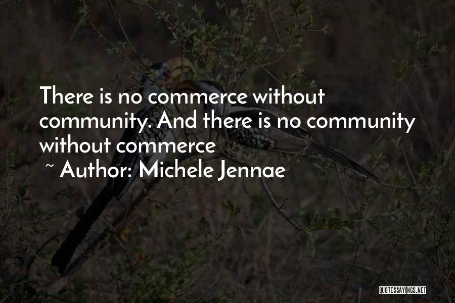 Michele Jennae Quotes: There Is No Commerce Without Community. And There Is No Community Without Commerce