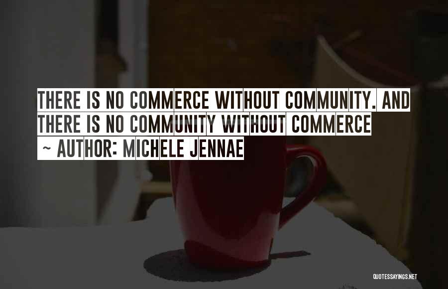 Michele Jennae Quotes: There Is No Commerce Without Community. And There Is No Community Without Commerce