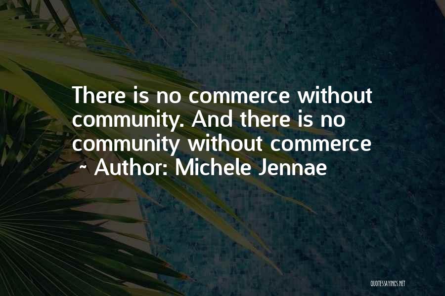Michele Jennae Quotes: There Is No Commerce Without Community. And There Is No Community Without Commerce