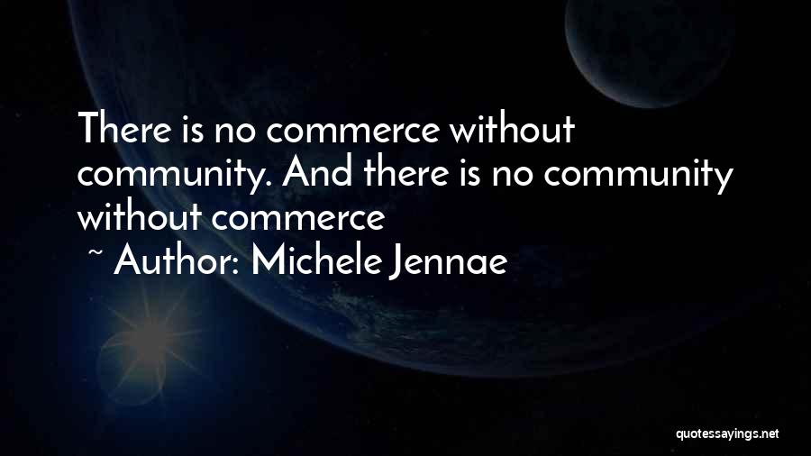 Michele Jennae Quotes: There Is No Commerce Without Community. And There Is No Community Without Commerce