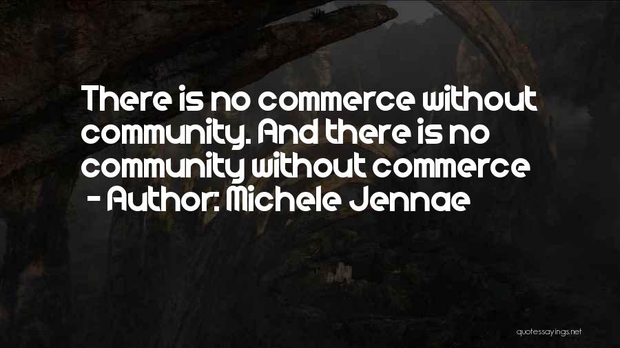 Michele Jennae Quotes: There Is No Commerce Without Community. And There Is No Community Without Commerce
