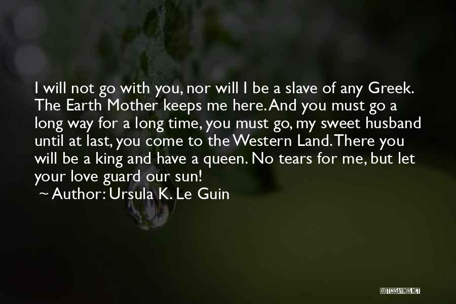 Ursula K. Le Guin Quotes: I Will Not Go With You, Nor Will I Be A Slave Of Any Greek. The Earth Mother Keeps Me