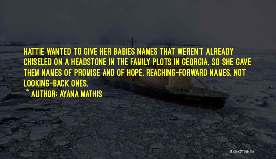 Ayana Mathis Quotes: Hattie Wanted To Give Her Babies Names That Weren't Already Chiseled On A Headstone In The Family Plots In Georgia,