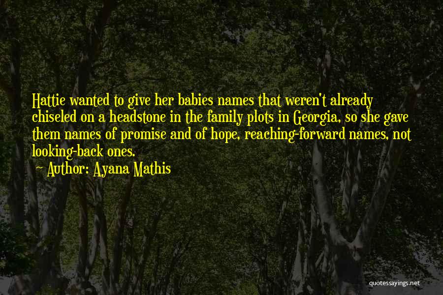 Ayana Mathis Quotes: Hattie Wanted To Give Her Babies Names That Weren't Already Chiseled On A Headstone In The Family Plots In Georgia,