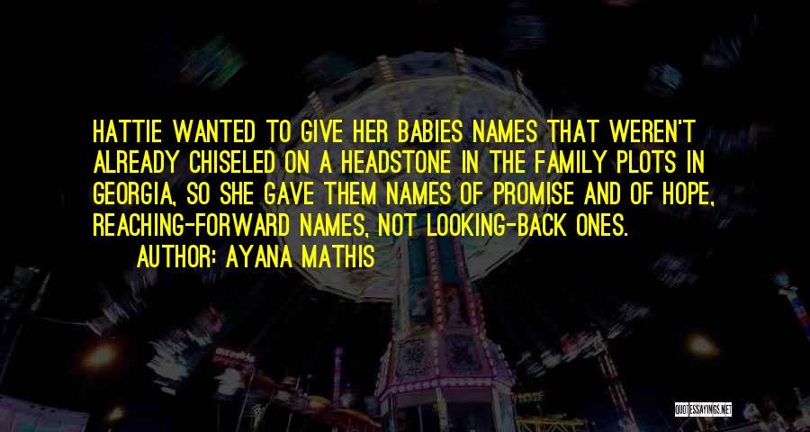 Ayana Mathis Quotes: Hattie Wanted To Give Her Babies Names That Weren't Already Chiseled On A Headstone In The Family Plots In Georgia,