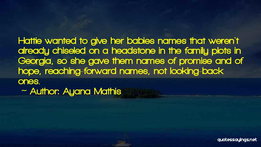 Ayana Mathis Quotes: Hattie Wanted To Give Her Babies Names That Weren't Already Chiseled On A Headstone In The Family Plots In Georgia,