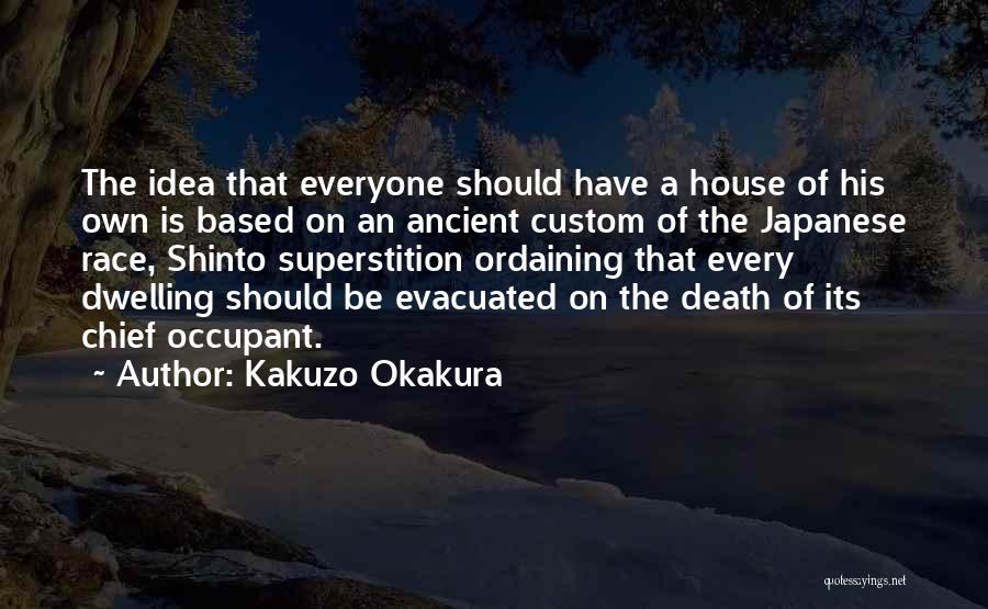 Kakuzo Okakura Quotes: The Idea That Everyone Should Have A House Of His Own Is Based On An Ancient Custom Of The Japanese