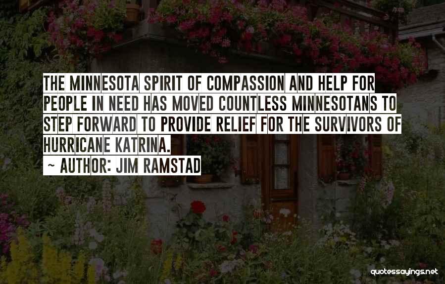 Jim Ramstad Quotes: The Minnesota Spirit Of Compassion And Help For People In Need Has Moved Countless Minnesotans To Step Forward To Provide