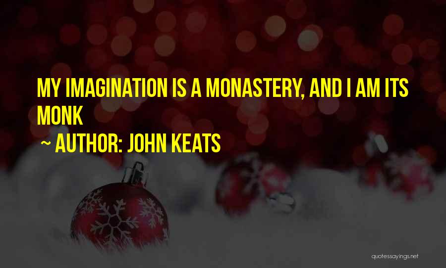 John Keats Quotes: My Imagination Is A Monastery, And I Am Its Monk
