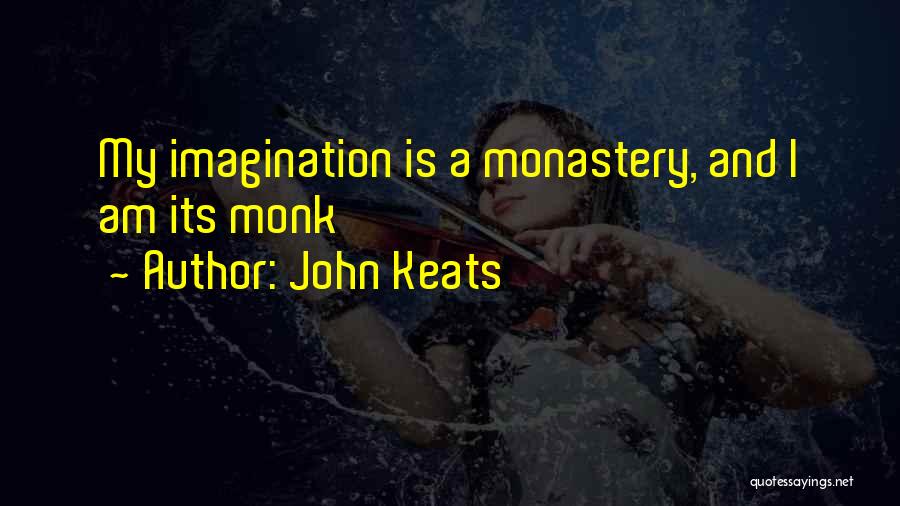 John Keats Quotes: My Imagination Is A Monastery, And I Am Its Monk