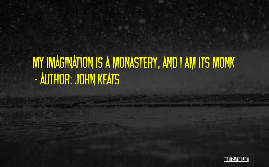 John Keats Quotes: My Imagination Is A Monastery, And I Am Its Monk