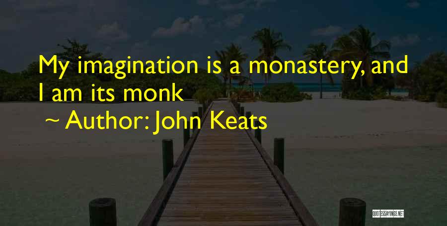 John Keats Quotes: My Imagination Is A Monastery, And I Am Its Monk